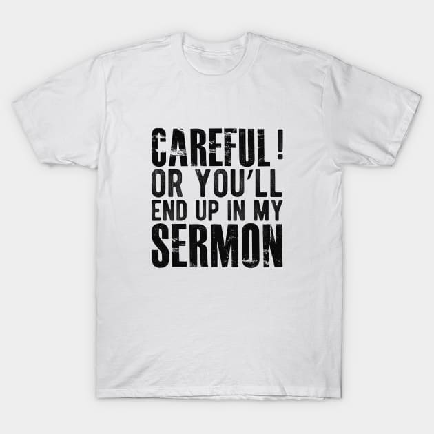 Preacher - Careful or you'll end up in my sermon T-Shirt by KC Happy Shop